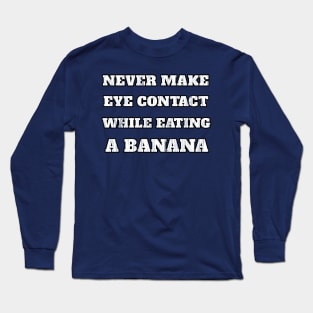 Never Make Eye Contact While Eating A Banana Funny Sayings Gift Long Sleeve T-Shirt